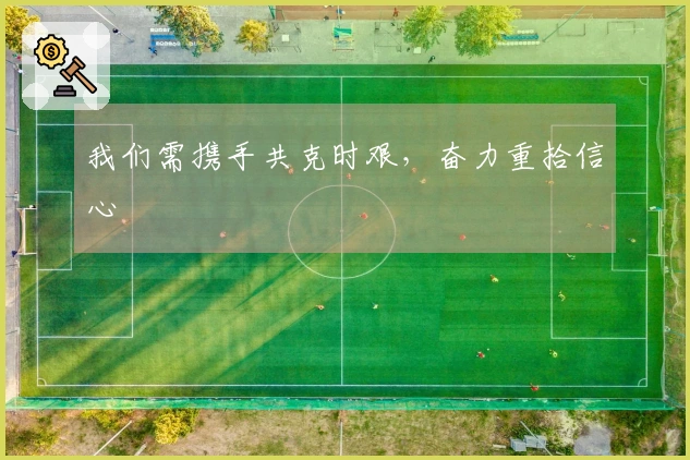 我们需携手共克时艰，奋力重拾信心