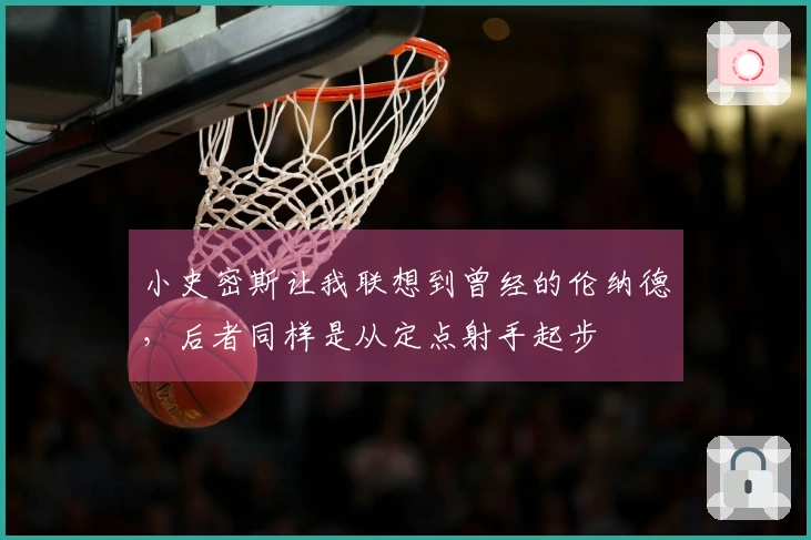 小史密斯让我联想到曾经的伦纳德，后者同样是从定点射手起步