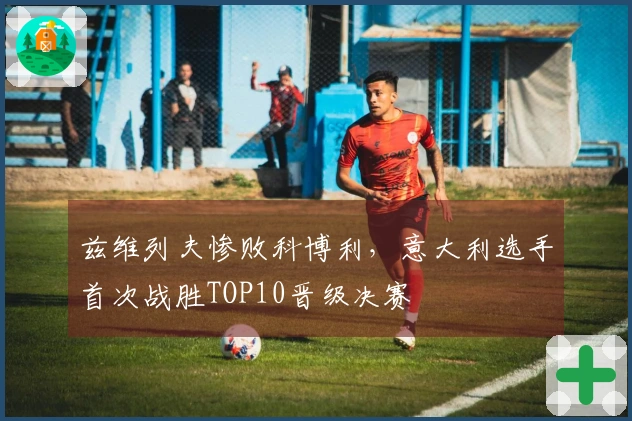 兹维列夫惨败科博利，意大利选手首次战胜TOP10晋级决赛