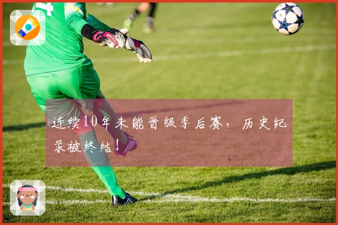 连续10年未能晋级季后赛，历史纪录被终结！
