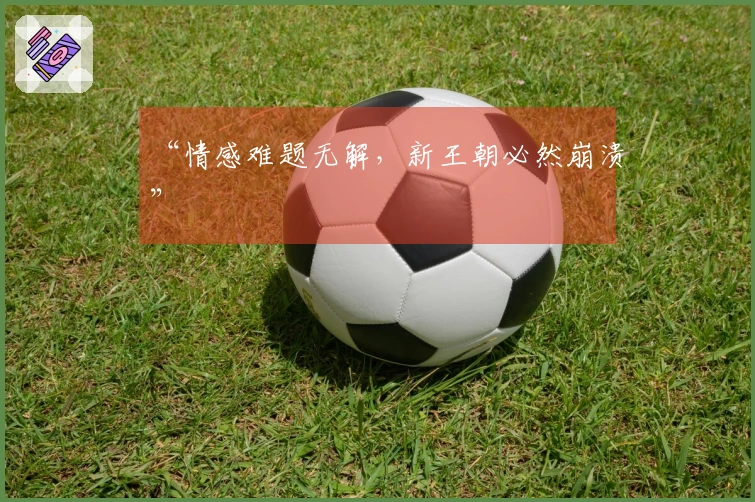 “情感难题无解，新王朝必然崩溃”