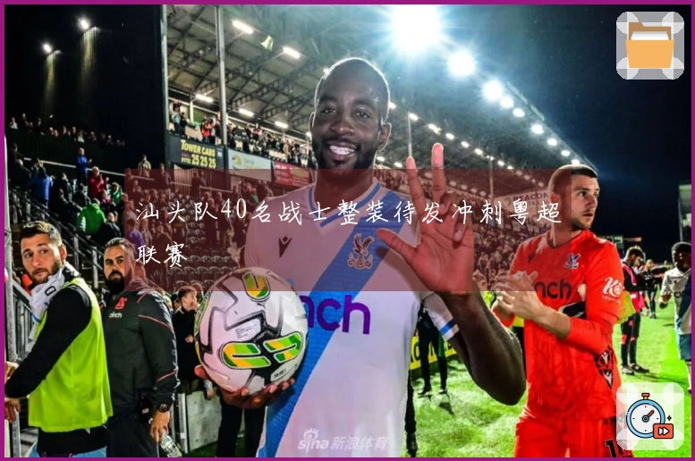 汕头队40名战士整装待发冲刺粤超联赛